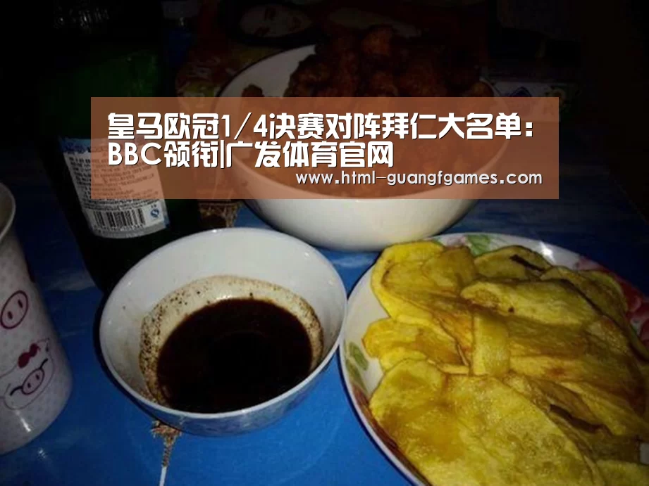 皇马欧冠1/4决赛对阵拜仁大名单：BBC领衔|广发体育官网