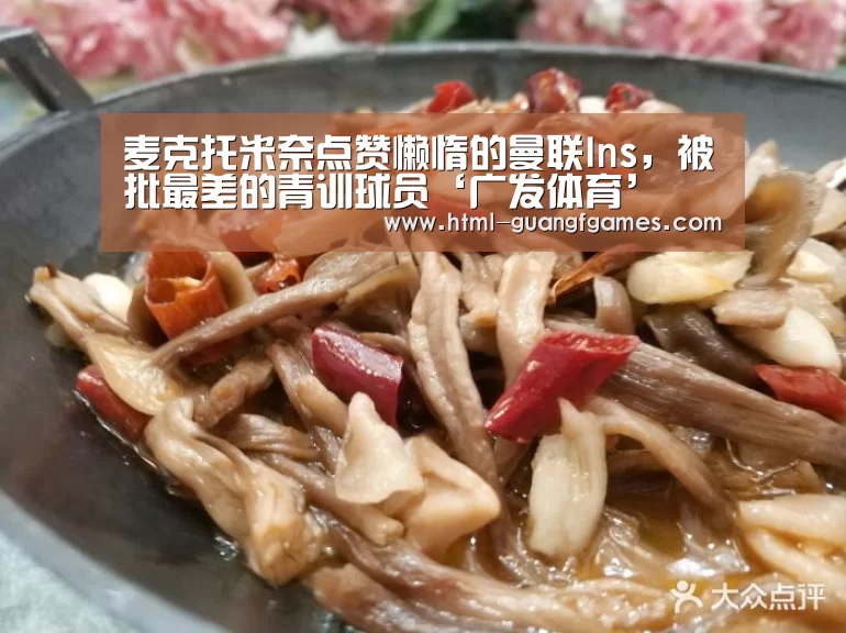 麦克托米奈点赞懒惰的曼联Ins,被批最差的青训球员‘广发体育’(图3) 广发体育官网