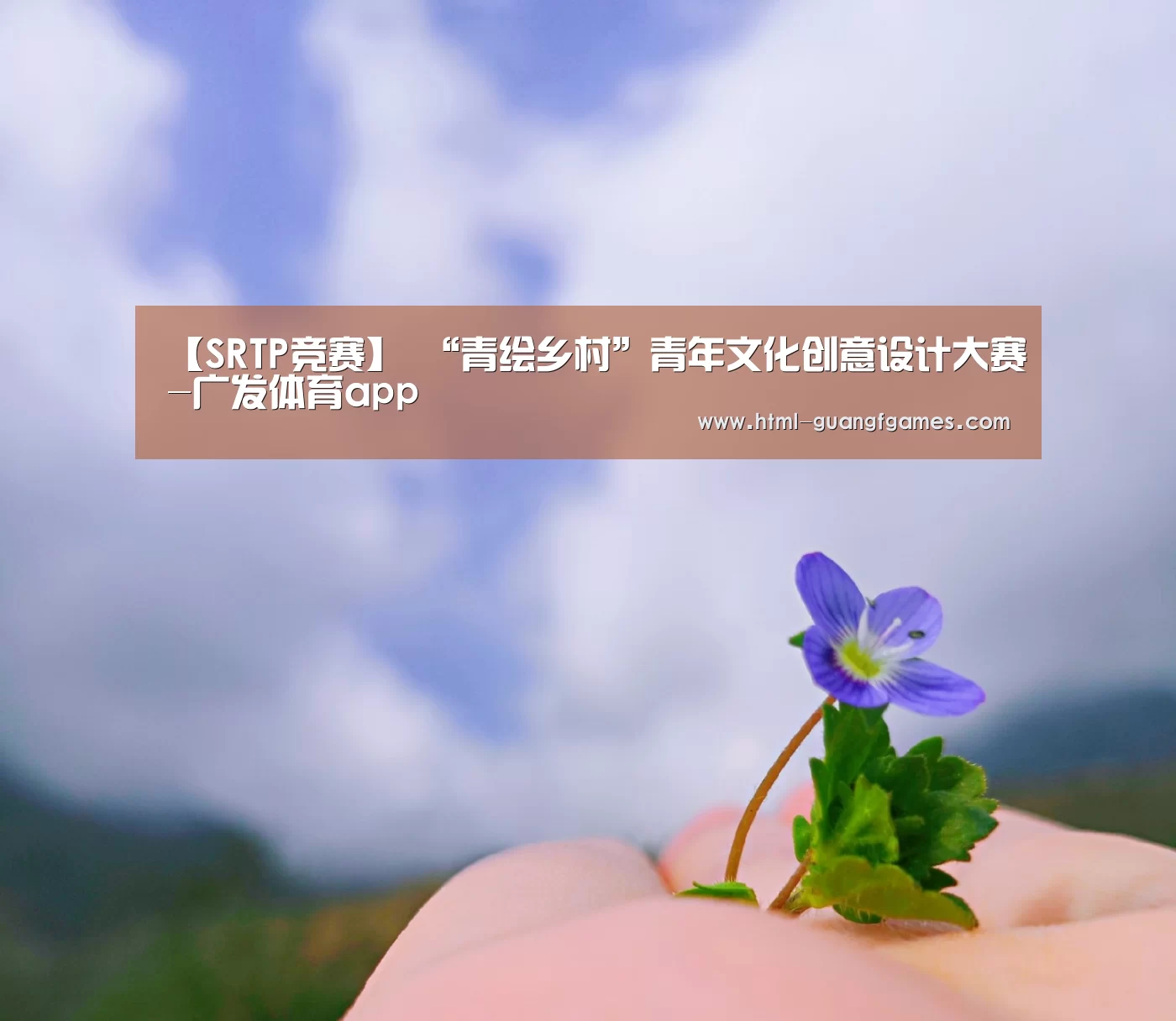 
【SRTP竞赛】 “青绘乡村”青年文化创意设计大赛-广发体育app